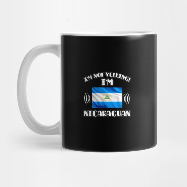 I'm Not Yelling I'm Nicaraguan - Gift for Nicaraguan With Roots From Nicaragua by Country Flags